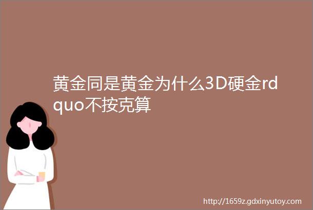 黄金同是黄金为什么3D硬金rdquo不按克算