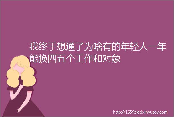 我终于想通了为啥有的年轻人一年能换四五个工作和对象