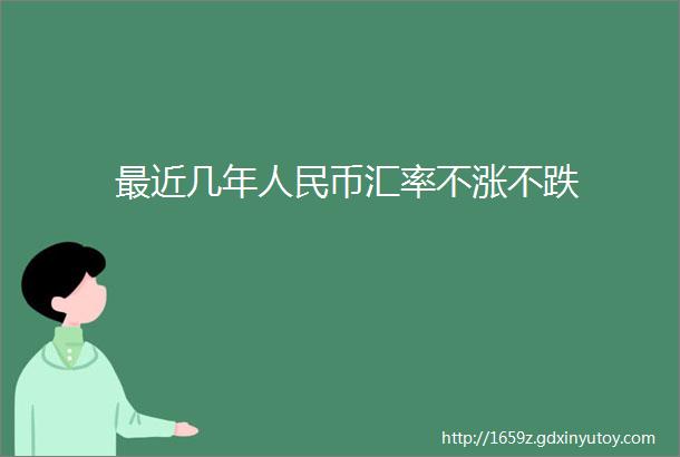 最近几年人民币汇率不涨不跌