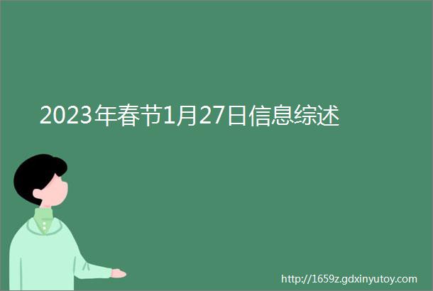 2023年春节1月27日信息综述