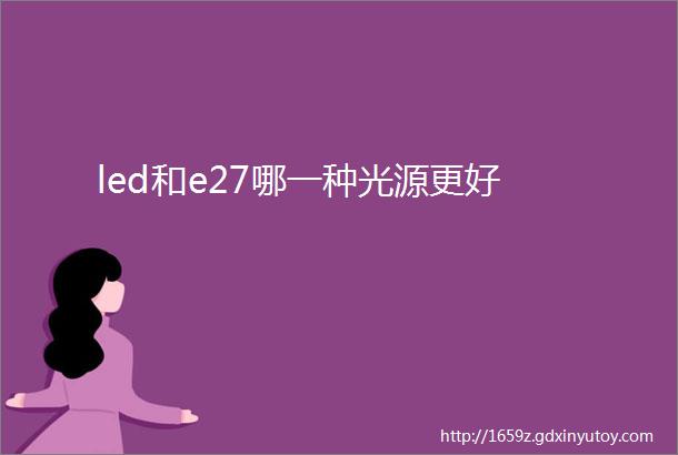 led和e27哪一种光源更好