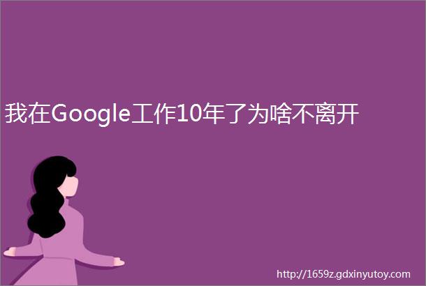 我在Google工作10年了为啥不离开