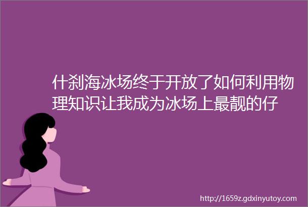 什刹海冰场终于开放了如何利用物理知识让我成为冰场上最靓的仔