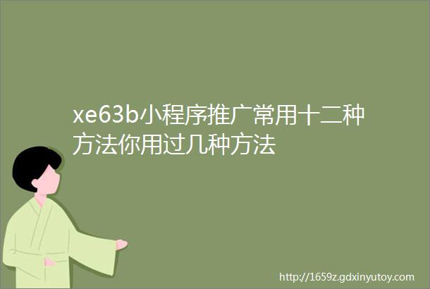 xe63b小程序推广常用十二种方法你用过几种方法