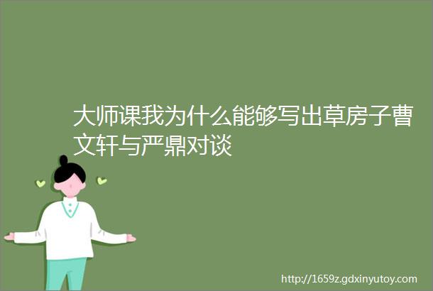 大师课我为什么能够写出草房子曹文轩与严鼎对谈