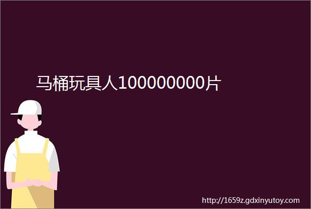 马桶玩具人100000000片