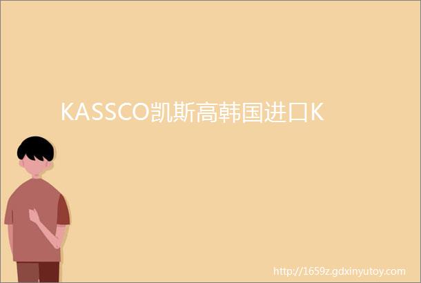 KASSCO凯斯高韩国进口K