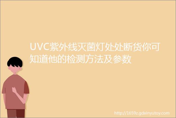 UVC紫外线灭菌灯处处断货你可知道他的检测方法及参数