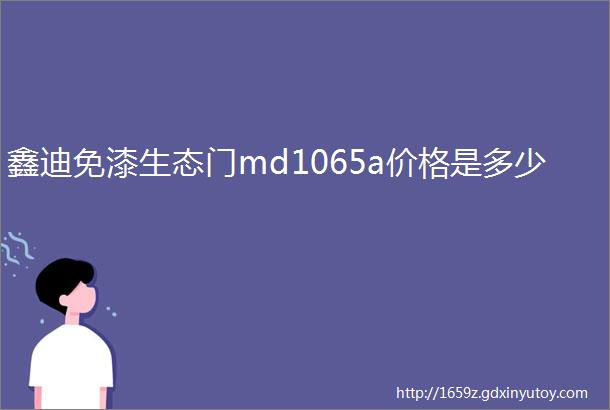 鑫迪免漆生态门md1065a价格是多少