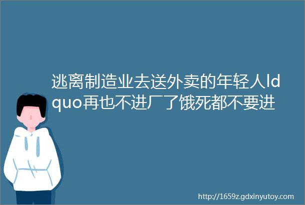 逃离制造业去送外卖的年轻人ldquo再也不进厂了饿死都不要进厂rdquo