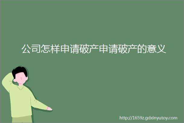 公司怎样申请破产申请破产的意义